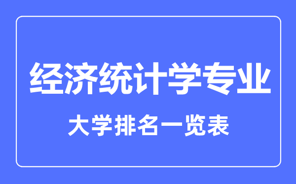 2023年全國(guó)經(jīng)濟(jì)統(tǒng)計(jì)學(xué)專(zhuān)業(yè)大學(xué)排名一覽表
