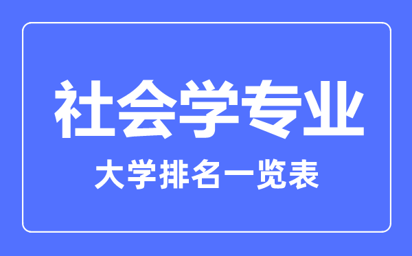 2023年全國(guó)社會(huì)學(xué)專業(yè)大學(xué)排名一覽表