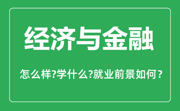 經(jīng)濟與金融專業(yè)怎么樣,經(jīng)濟與金融專業(yè)主要學什么,就業(yè)前景怎么樣