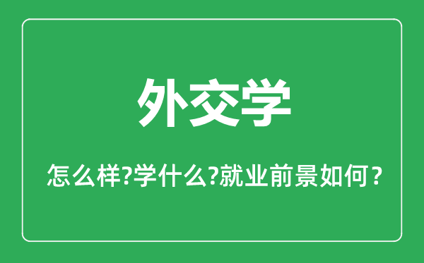 外交學專業(yè)怎么樣,外交學專業(yè)主要學什么,就業(yè)前景怎么樣