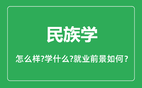 民族學(xué)專(zhuān)業(yè)怎么樣,民族學(xué)專(zhuān)業(yè)主要學(xué)什么,就業(yè)前景怎么樣