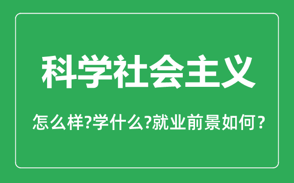 科學(xué)社會(huì)主義專業(yè)怎么樣,科學(xué)社會(huì)主義專業(yè)主要學(xué)什么,就業(yè)前景怎么樣