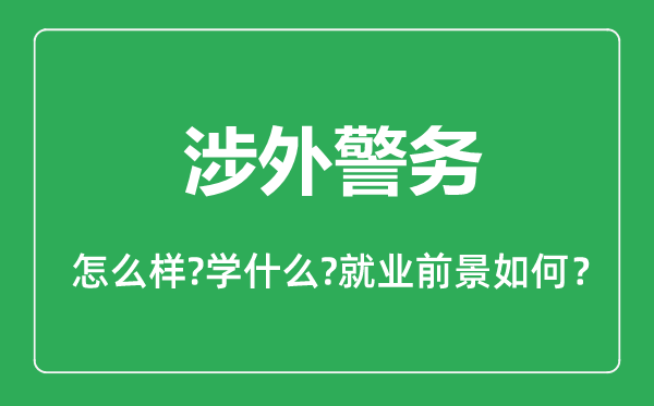 涉外警務(wù)專業(yè)怎么樣,涉外警務(wù)專業(yè)主要學什么,就業(yè)前景怎么樣