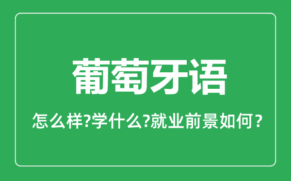葡萄牙語(yǔ)專業(yè)怎么樣,葡萄牙語(yǔ)專業(yè)主要學(xué)什么,就業(yè)前景怎么樣