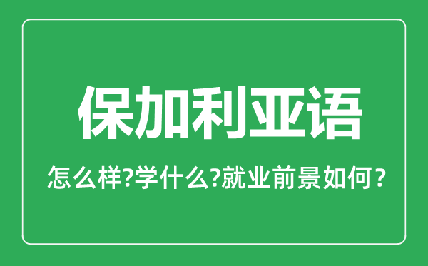 保加利亞語專業(yè)怎么樣,保加利亞語專業(yè)主要學什么,就業(yè)前景怎么樣