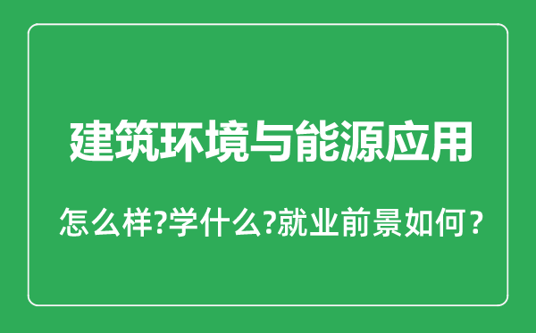 建筑環(huán)境與能源應(yīng)用專(zhuān)業(yè)怎么樣,建筑環(huán)境與能源應(yīng)用專(zhuān)業(yè)就業(yè)方向及前景分析