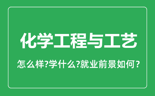 化學(xué)工程與工藝專(zhuān)業(yè)怎么樣,化學(xué)工程與工藝專(zhuān)業(yè)就業(yè)方向及前景分析