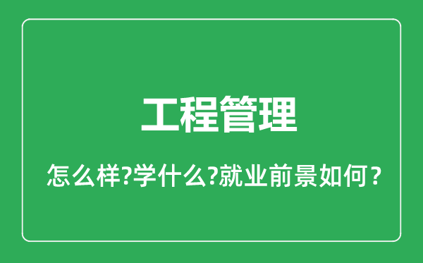 工程管理專業(yè)怎么樣,工程管理專業(yè)就業(yè)方向及前景分析