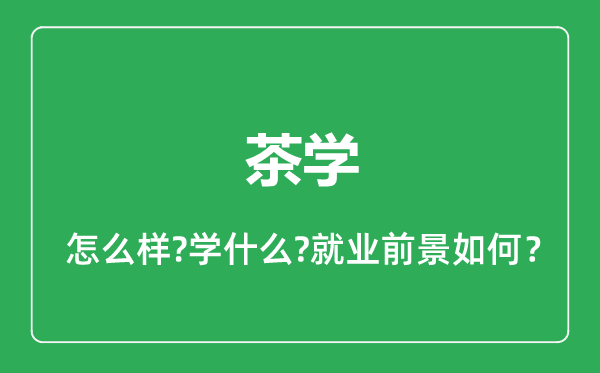 茶學(xué)專業(yè)怎么樣,茶學(xué)專業(yè)就業(yè)方向及前景分析