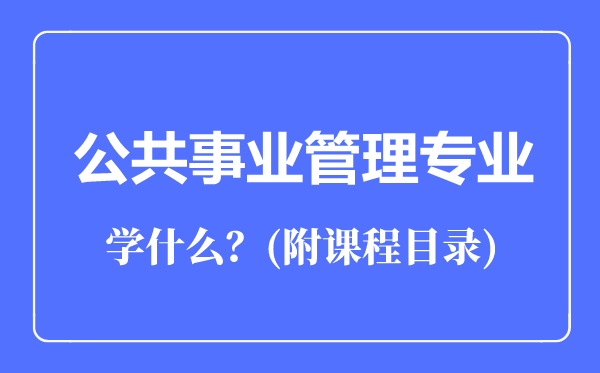 公共事業(yè)管理專業(yè)主要學什么(附課程目錄)