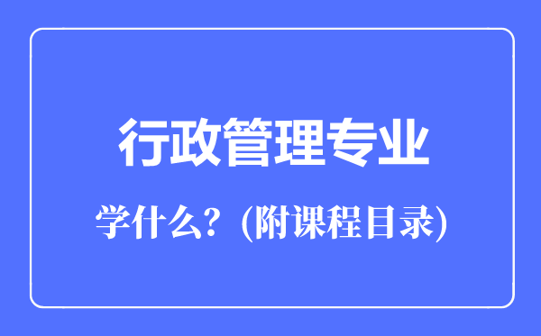 行政管理專業(yè)專業(yè)主要學(xué)什么(附課程目錄)