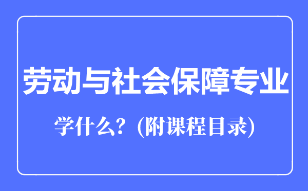 勞動與社會保障專業(yè)主要學(xué)什么(附課程目錄)
