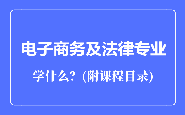 電子商務及法律專業(yè)主要學什么(附課程目錄)