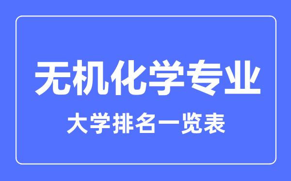 2023年全國無機(jī)化學(xué)專業(yè)大學(xué)排名一覽表