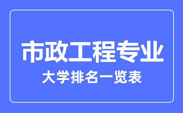 2023年全國(guó)市政工程專(zhuān)業(yè)大學(xué)排名一覽表