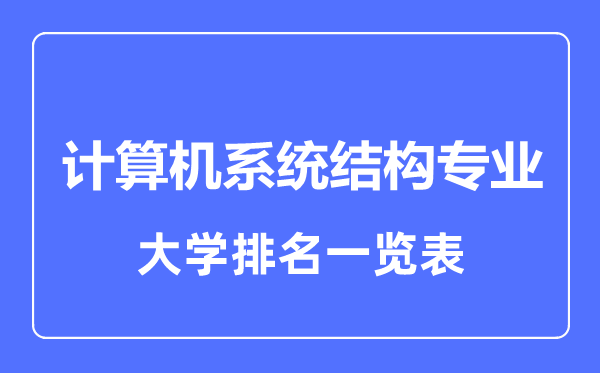 2023年全國計算機系統(tǒng)結構專業(yè)大學排名一覽表