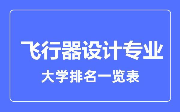 2023年全國飛行器設(shè)計(jì)專業(yè)大學(xué)排名一覽表
