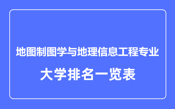 2023年全國地圖制圖學(xué)與地理信息工程專業(yè)大學(xué)排名一覽表