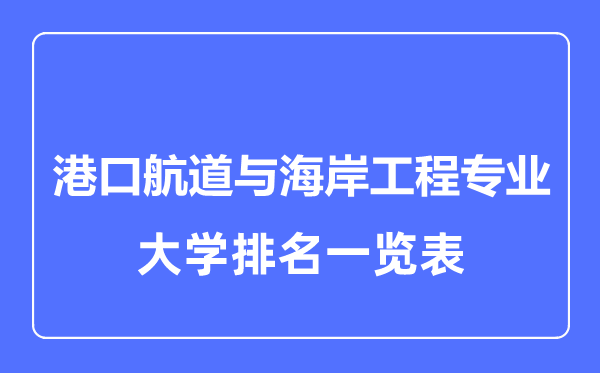 2023年全國(guó)港口航道與海岸工程專業(yè)大學(xué)排名一覽表