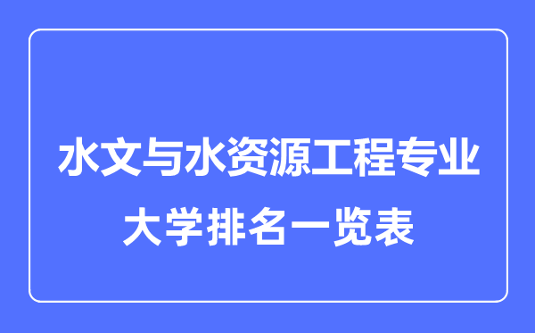 2023年全國(guó)水文與水資源工程專業(yè)大學(xué)排名一覽表