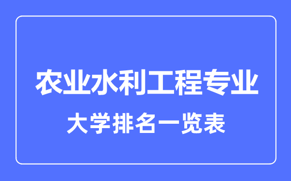 2023年全國農(nóng)業(yè)水利工程專業(yè)大學排名一覽表