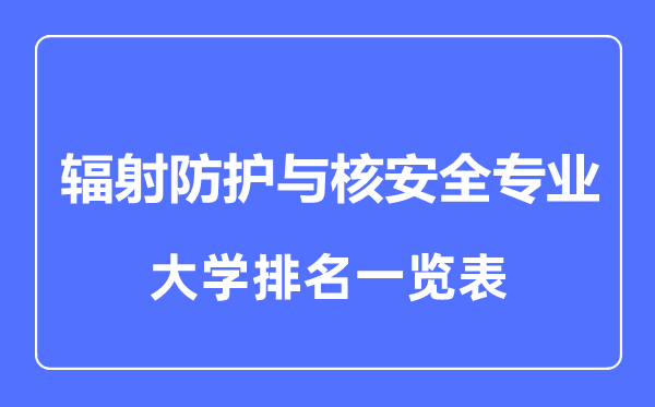 2023年全國(guó)輻射防護(hù)與核安全專業(yè)大學(xué)排名一覽表