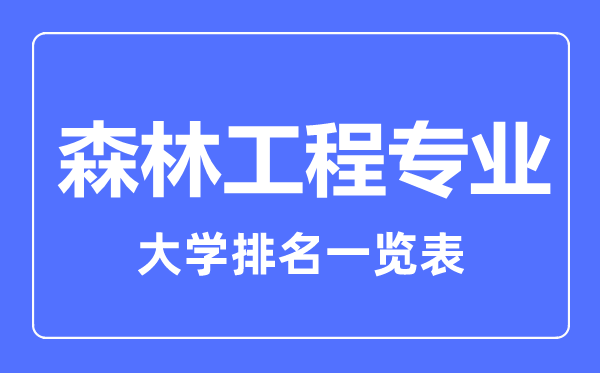 2023年全國森林工程專業(yè)大學排名一覽表