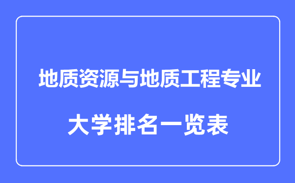 2023年全國地質(zhì)資源與地質(zhì)工程大學(xué)排名一覽表