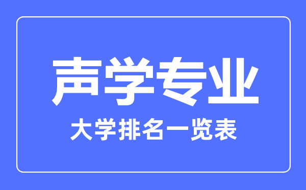 2023年全國(guó)聲學(xué)專業(yè)大學(xué)排名一覽表