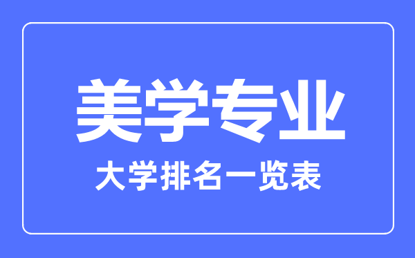 2023年全國美學專業(yè)大學排名一覽表