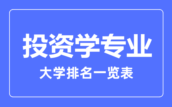 2023年全國投資學(xué)專業(yè)大學(xué)排名一覽表