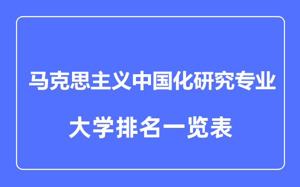 2023年全國馬克思主義中國化研究專業(yè)大學(xué)排名一覽表