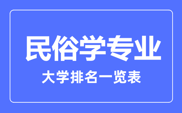 2023年全國民俗學(xué)專業(yè)大學(xué)排名一覽表