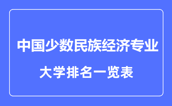 2023年全國中國少數(shù)民族經(jīng)濟(jì)專業(yè)大學(xué)排名一覽表