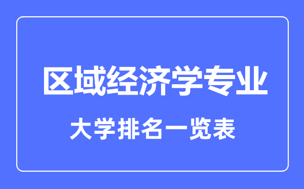 2023年全國(guó)區(qū)域經(jīng)濟(jì)學(xué)專業(yè)大學(xué)排名一覽表