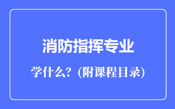 消防指揮專業(yè)主要學什么(附課程目錄)