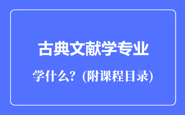 古典文獻學專業(yè)主要學什么(附課程目錄)