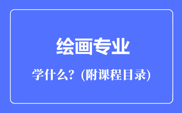 繪畫專業(yè)主要學(xué)什么（附課程目錄）