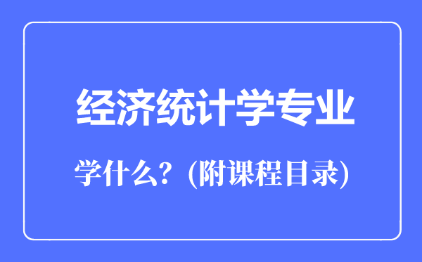 經(jīng)濟(jì)統(tǒng)計(jì)學(xué)專(zhuān)業(yè)主要學(xué)什么(附課程目錄)