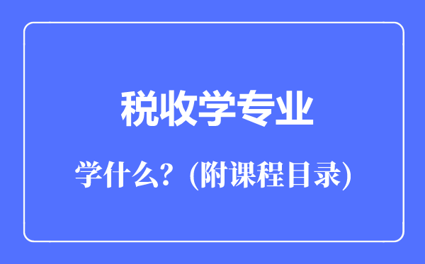 稅收學(xué)專業(yè)主要學(xué)什么(附課程目錄)