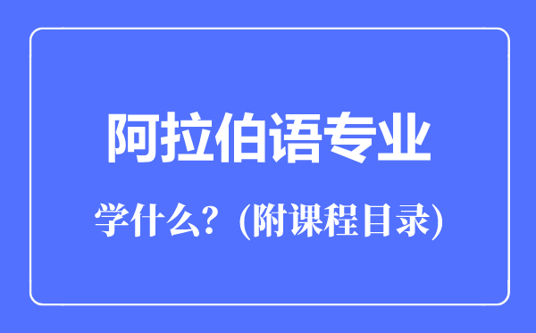 阿拉伯語(yǔ)專業(yè)主要學(xué)什么(附課程目錄)