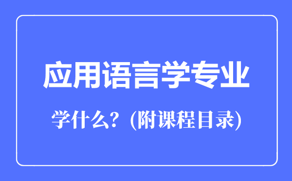 應(yīng)用語言學(xué)專業(yè)主要學(xué)什么(附課程目錄)
