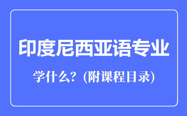 印度尼西亞語專業(yè)主要學(xué)什么(附課程目錄)