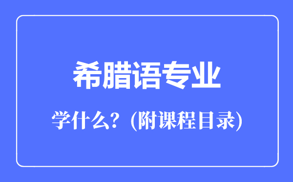 希臘語專業(yè)主要學(xué)什么(附課程目錄)
