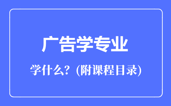 廣告學(xué)專業(yè)主要學(xué)什么(附課程目錄)