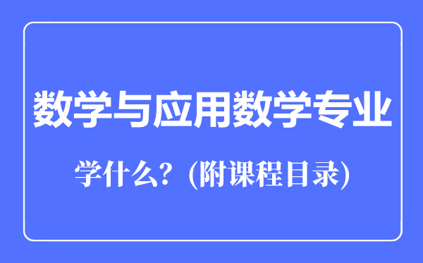 數(shù)學(xué)與應(yīng)用數(shù)學(xué)專業(yè)主要學(xué)什么(附課程目錄)