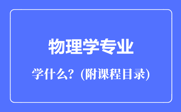物理學(xué)專業(yè)主要學(xué)什么(附課程目錄)