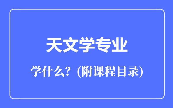 天文學專業(yè)主要學什么（附課程目錄）