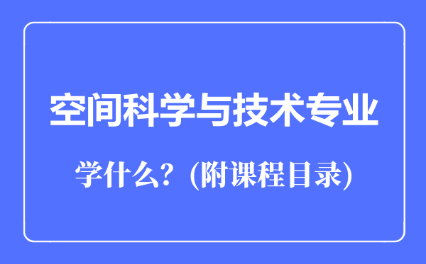 空間科學(xué)與技術(shù)專業(yè)主要學(xué)什么(附課程目錄)