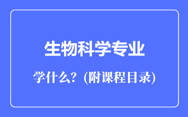生物科學(xué)專業(yè)主要學(xué)什么(附課程目錄)